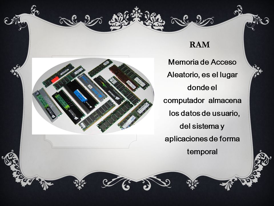 ram Memoria de Acceso Aleatorio, es el lugar donde el computador almacena los datos de usuario, del sistema y aplicaciones de forma temporal.