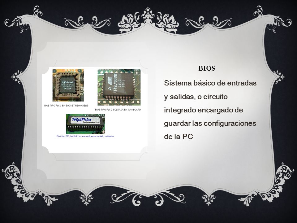 BIOS Sistema básico de entradas y salidas, o circuito integrado encargado de guardar las configuraciones de la PC.