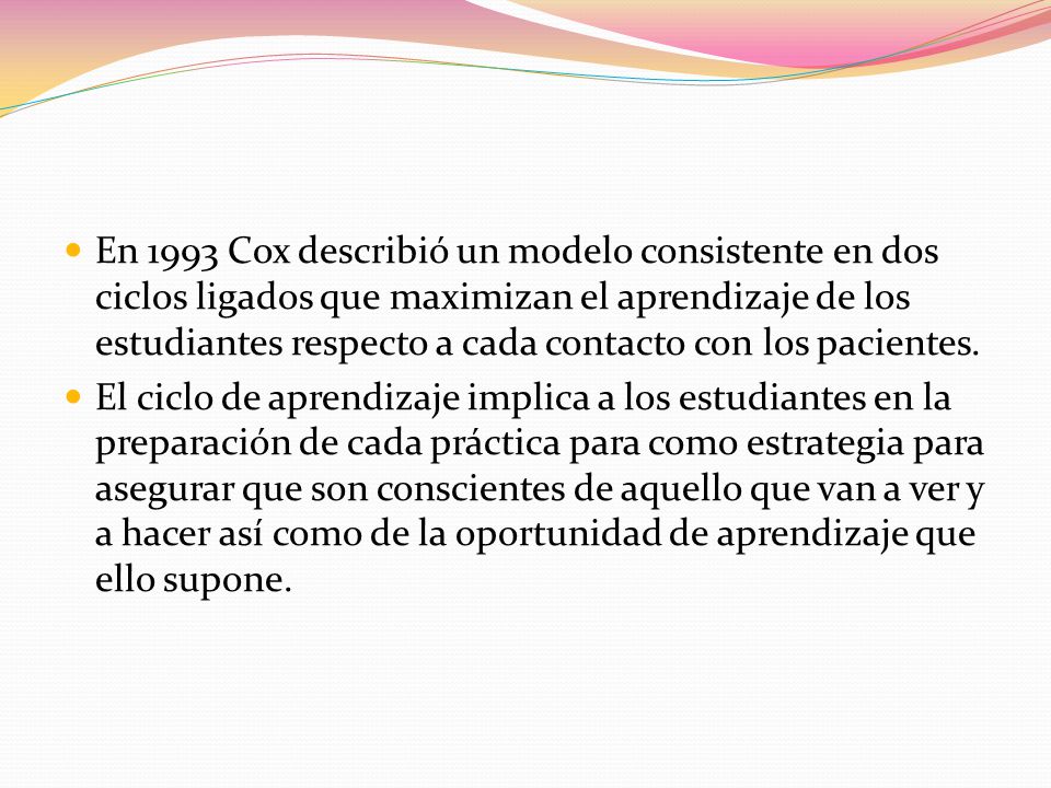 En 1993 Cox describió un modelo consistente en dos ciclos ligados que maximizan el aprendizaje de los estudiantes respecto a cada contacto con los pacientes.