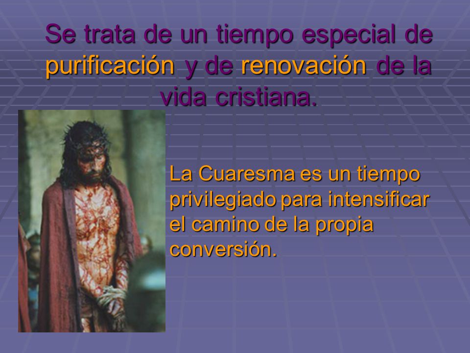 Se trata de un tiempo especial de purificación y de renovación de la vida cristiana.