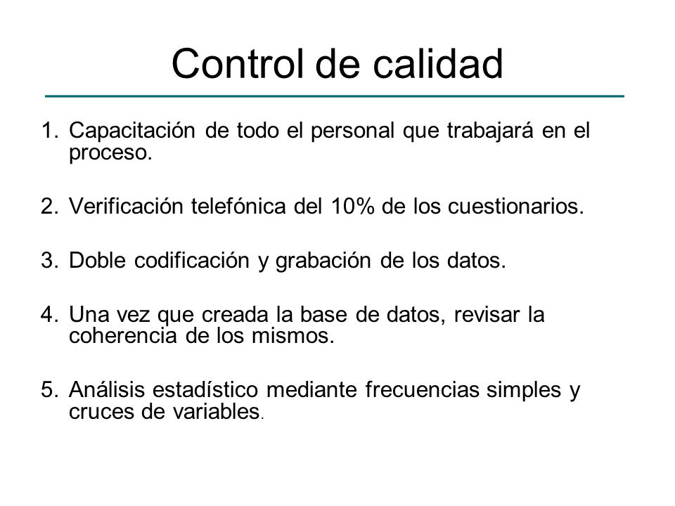 Control de calidad Capacitación de todo el personal que trabajará en el proceso. Verificación telefónica del 10% de los cuestionarios.
