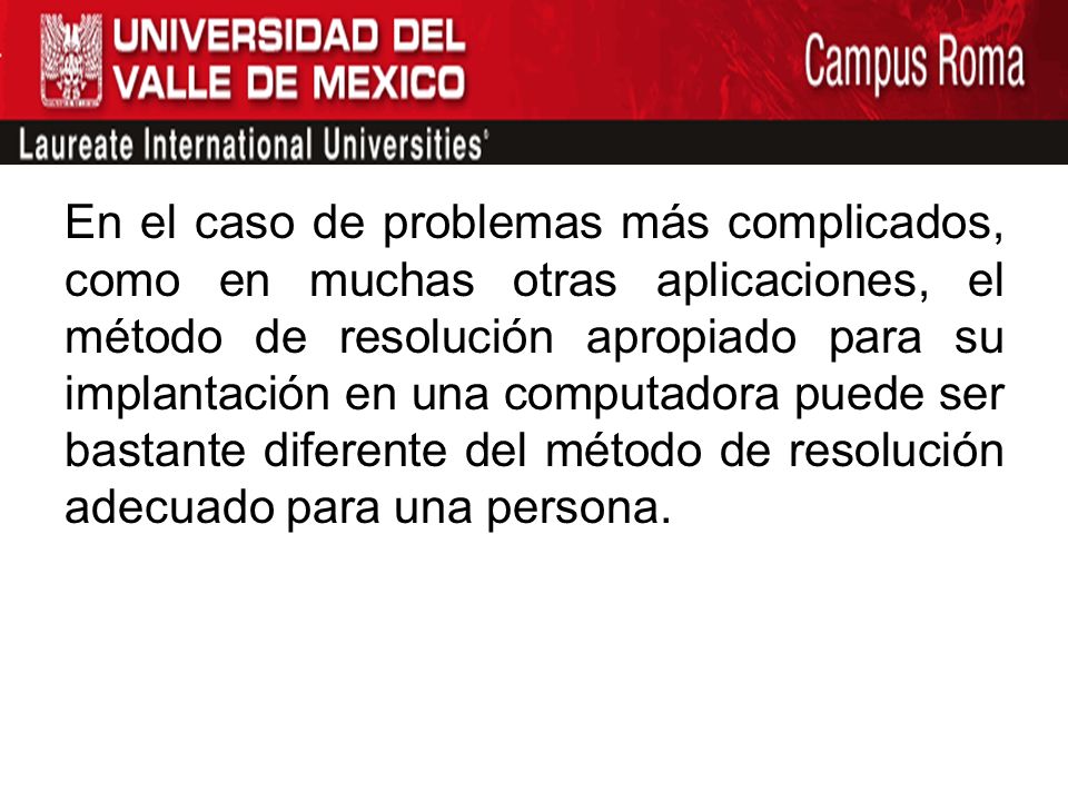 En el caso de problemas más complicados, como en muchas otras aplicaciones, el método de resolución apropiado para su implantación en una computadora puede ser bastante diferente del método de resolución adecuado para una persona.