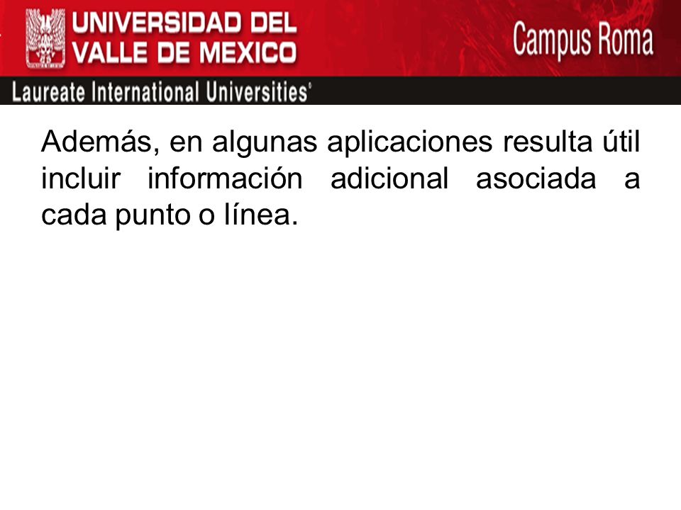 Además, en algunas aplicaciones resulta útil incluir información adicional asociada a cada punto o línea.