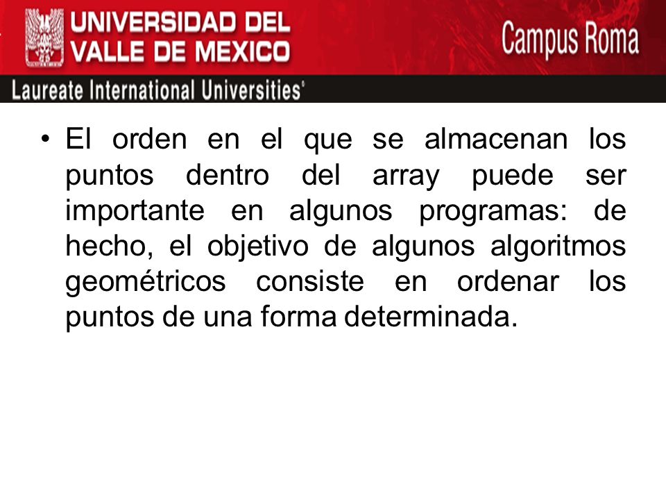 El orden en el que se almacenan los puntos dentro del array puede ser importante en algunos programas: de hecho, el objetivo de algunos algoritmos geométricos consiste en ordenar los puntos de una forma determinada.