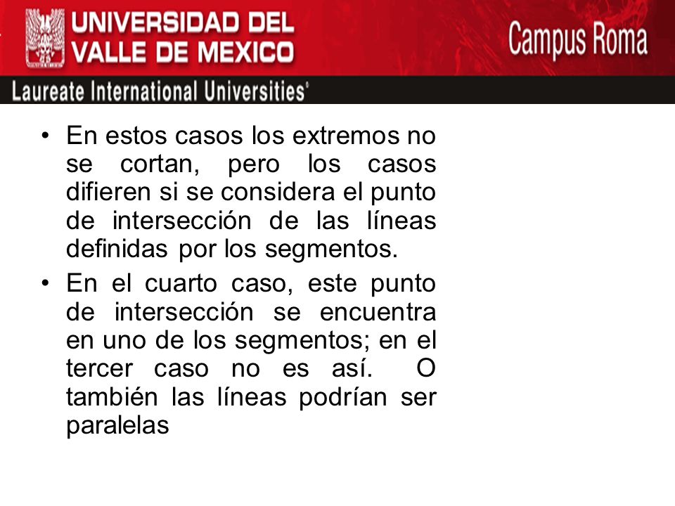 En estos casos los extremos no se cortan, pero los casos difieren si se considera el punto de intersección de las líneas definidas por los segmentos.