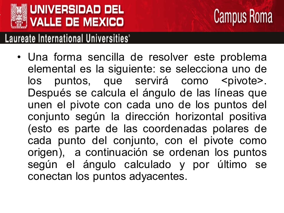 Una forma sencilla de resolver este problema elemental es la siguiente: se selecciona uno de los puntos, que servirá como <pivote>.