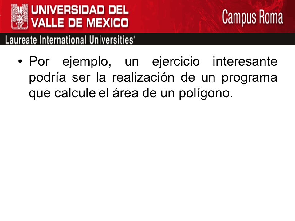Por ejemplo, un ejercicio interesante podría ser la realización de un programa que calcule el área de un polígono.