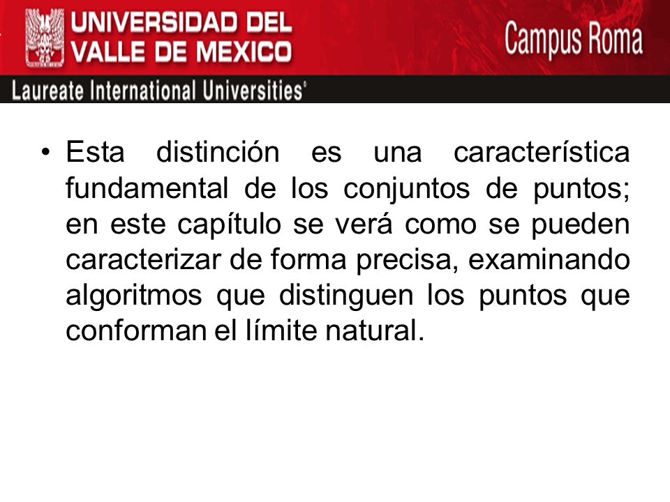 Esta distinción es una característica fundamental de los conjuntos de puntos; en este capítulo se verá como se pueden caracterizar de forma precisa, examinando algoritmos que distinguen los puntos que conforman el límite natural.