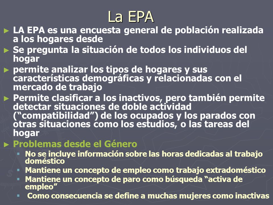 La EPA LA EPA es una encuesta general de población realizada a los hogares desde. Se pregunta la situación de todos los individuos del hogar.