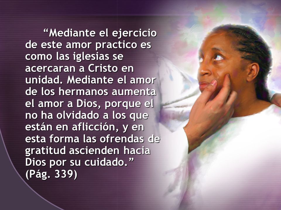 Mediante el ejercicio de este amor practico es como las iglesias se acercaran a Cristo en unidad.
