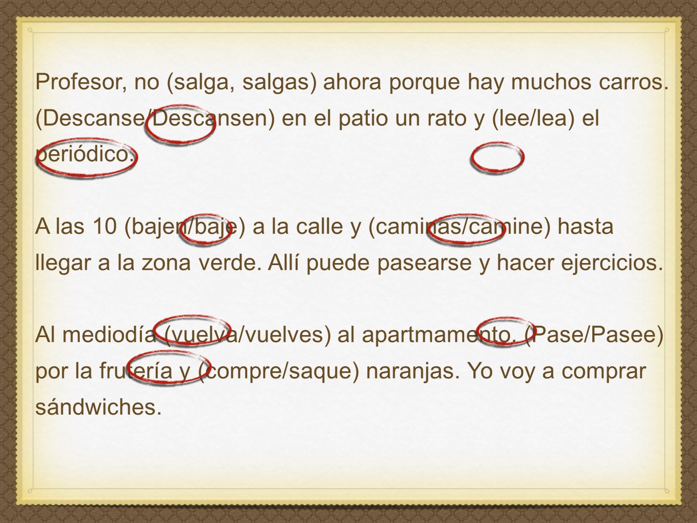 Profesor, no (salga, salgas) ahora porque hay muchos carros.