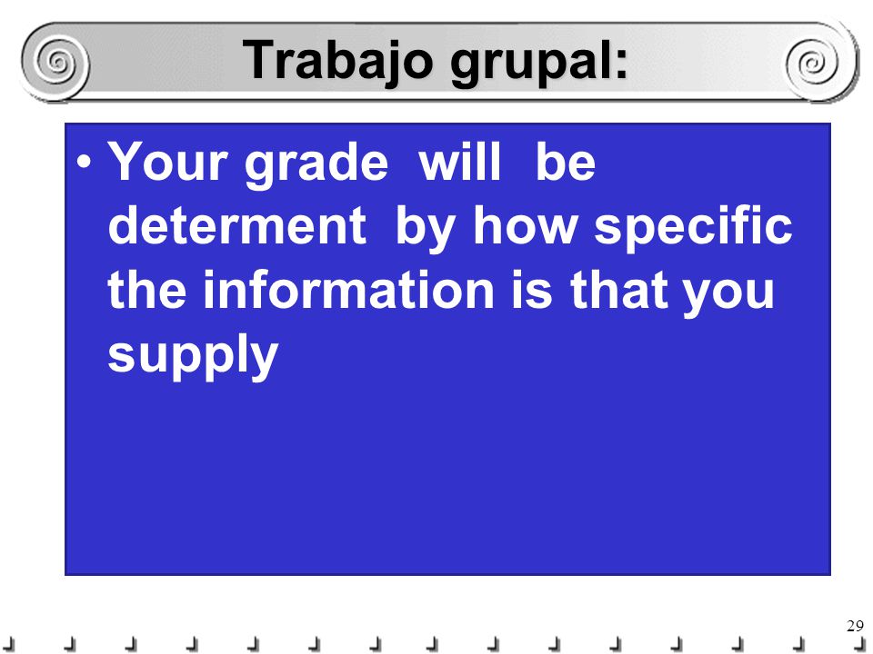 Trabajo grupal: Your grade will be determent by how specific the information is that you supply