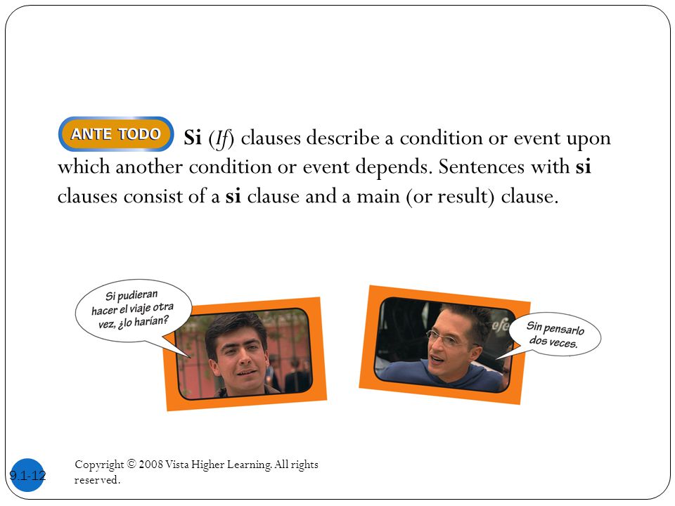Si (If) clauses describe a condition or event upon which another condition or event depends. Sentences with si clauses consist of a si clause and a main (or result) clause.