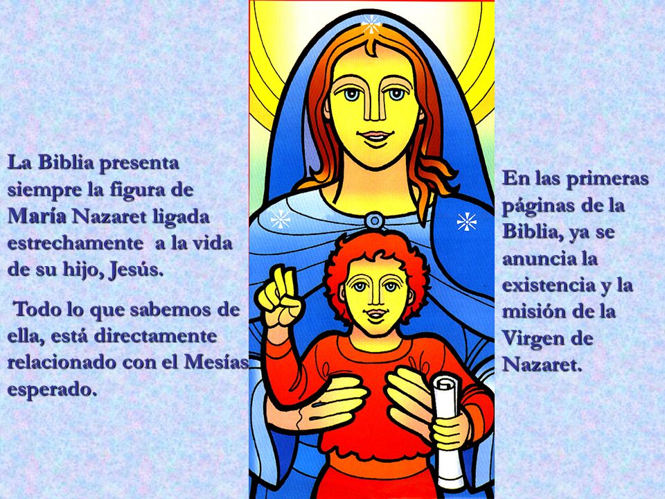 La Biblia presenta siempre la figura de María Nazaret ligada estrechamente a la vida de su hijo, Jesús.