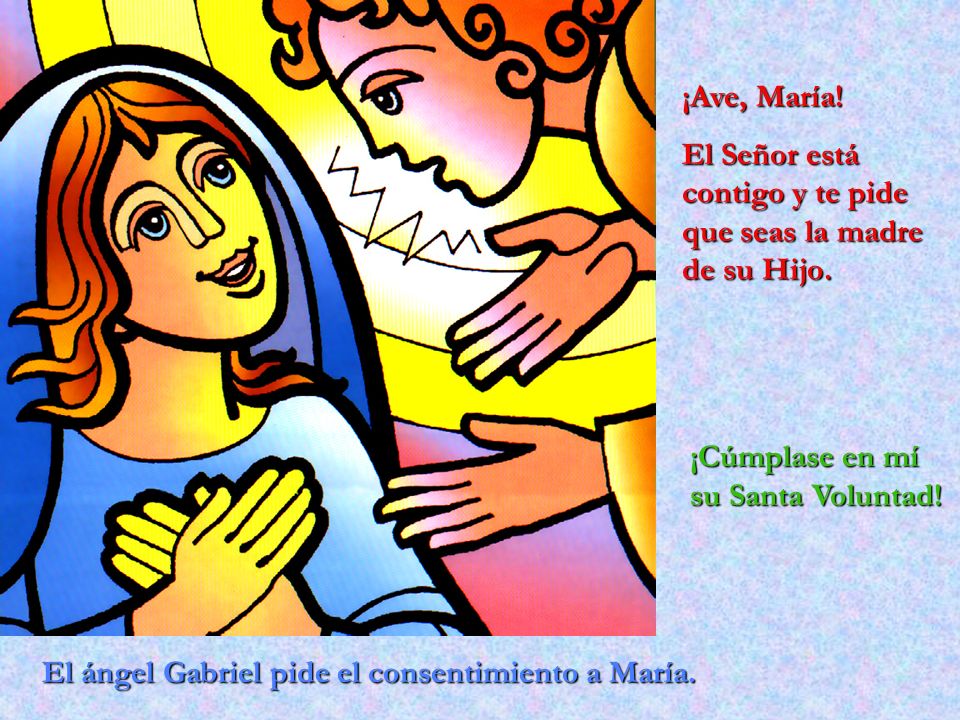 ¡Ave, María! El Señor está contigo y te pide que seas la madre de su Hijo. ¡Cúmplase en mí su Santa Voluntad!