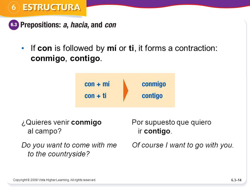 If con is followed by mí or ti, it forms a contraction: conmigo, contigo.