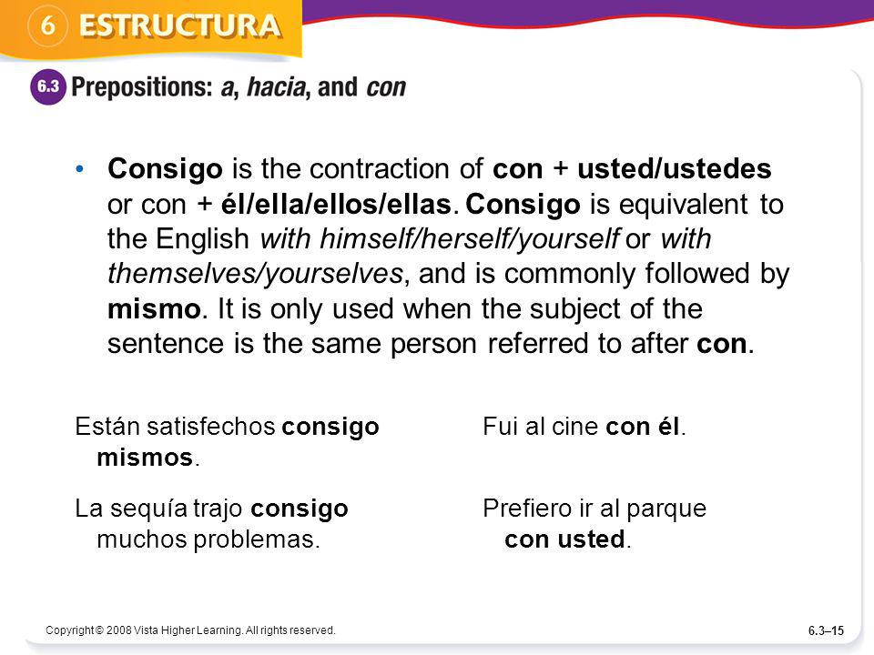 Consigo is the contraction of con + usted/ustedes or con + él/ella/ellos/ellas. Consigo is equivalent to the English with himself/herself/yourself or with themselves/yourselves, and is commonly followed by mismo. It is only used when the subject of the sentence is the same person referred to after con.
