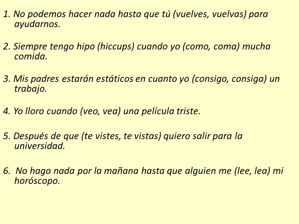 1. No podemos hacer nada hasta que tú (vuelves, vuelvas) para ayudarnos.