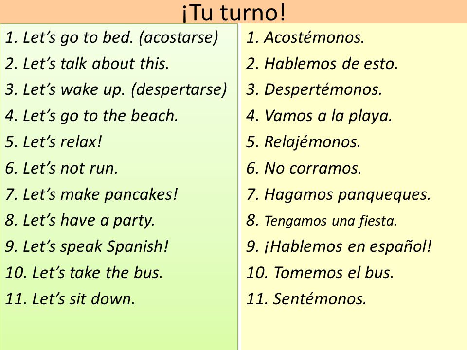 ¡Tu turno! 1. Let’s go to bed. (acostarse) 2. Let’s talk about this.