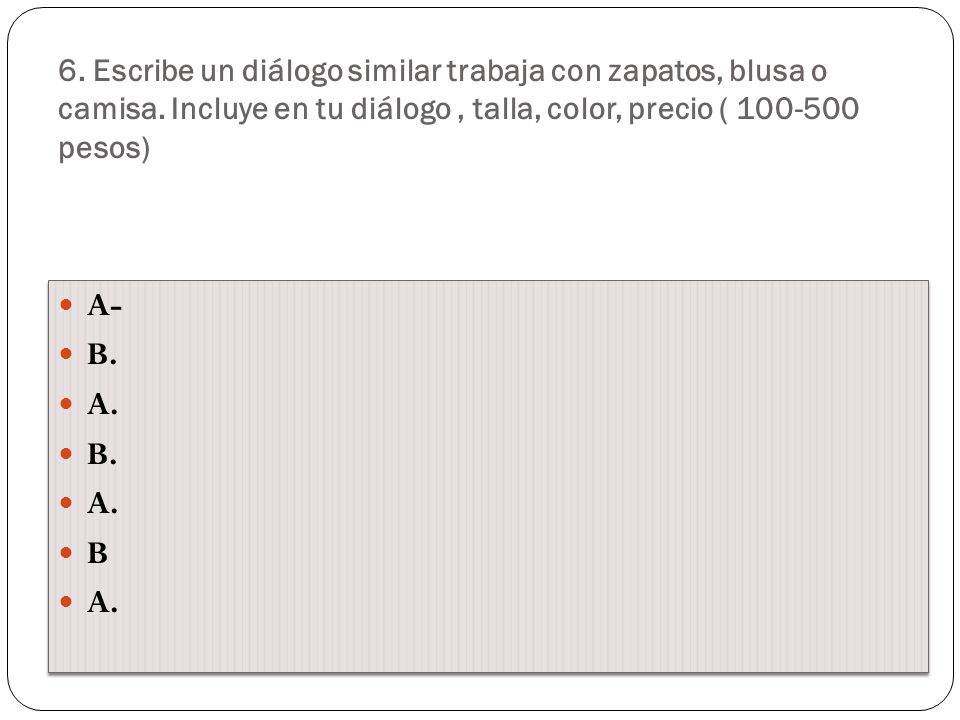 6. Escribe un diálogo similar trabaja con zapatos, blusa o camisa