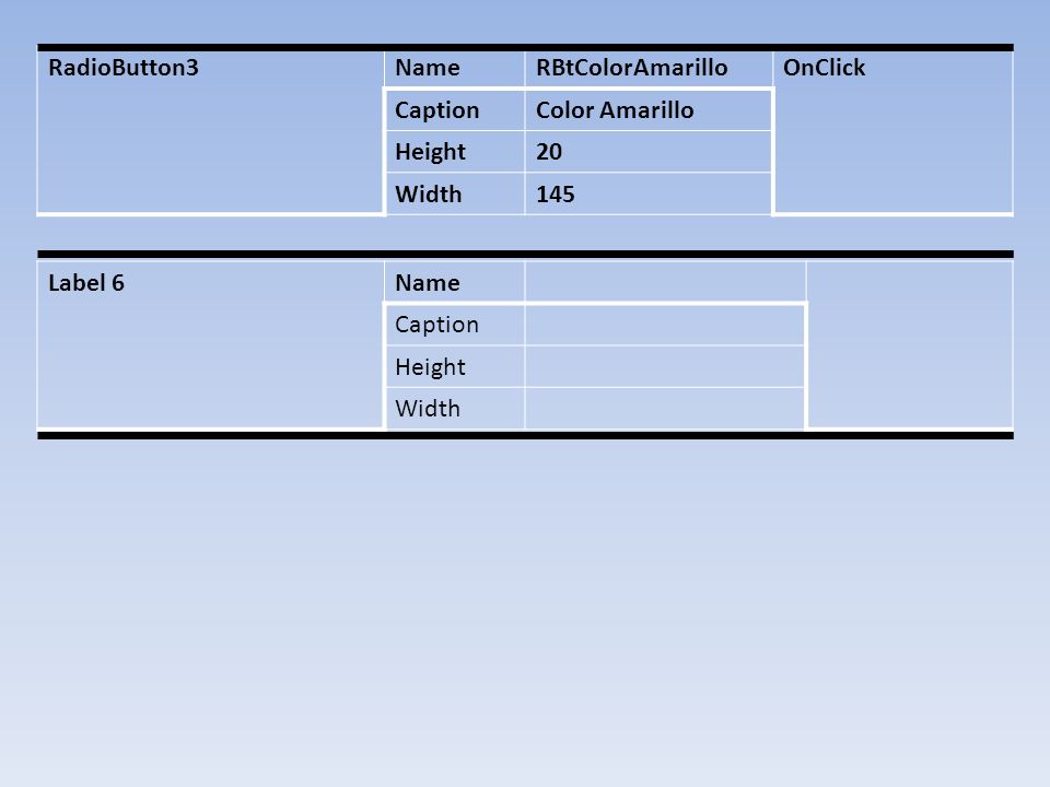 RadioButton3 Name. RBtColorAmarillo. OnClick. Caption. Color Amarillo. Height. 20. Width