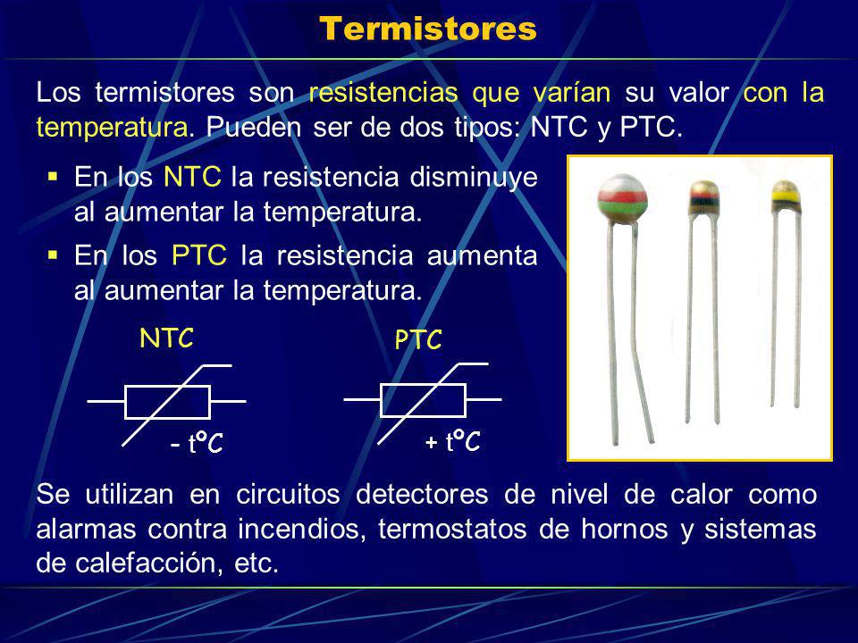 Termistores Los termistores son resistencias que varían su valor con la temperatura. Pueden ser de dos tipos: NTC y PTC.