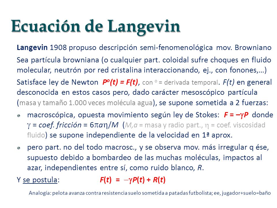 Ecuación de Langevin Langevin 1908 propuso descripción semi-fenomenológica mov. Browniano.