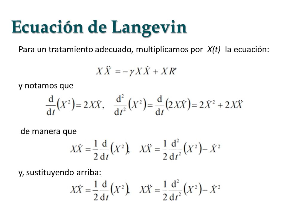 Ecuación de Langevin Para un tratamiento adecuado, multiplicamos por X(t) la ecuación: y notamos que de manera que y, sustituyendo arriba: