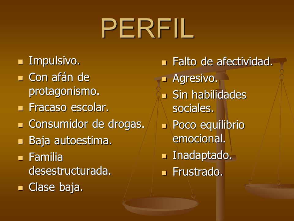 PERFIL Impulsivo. Falto de afectividad. Con afán de protagonismo.