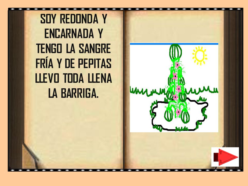 SOY REDONDA Y ENCARNADA Y TENGO LA SANGRE FRÍA Y DE PEPITAS LLEVO TODA LLENA LA BARRIGA.
