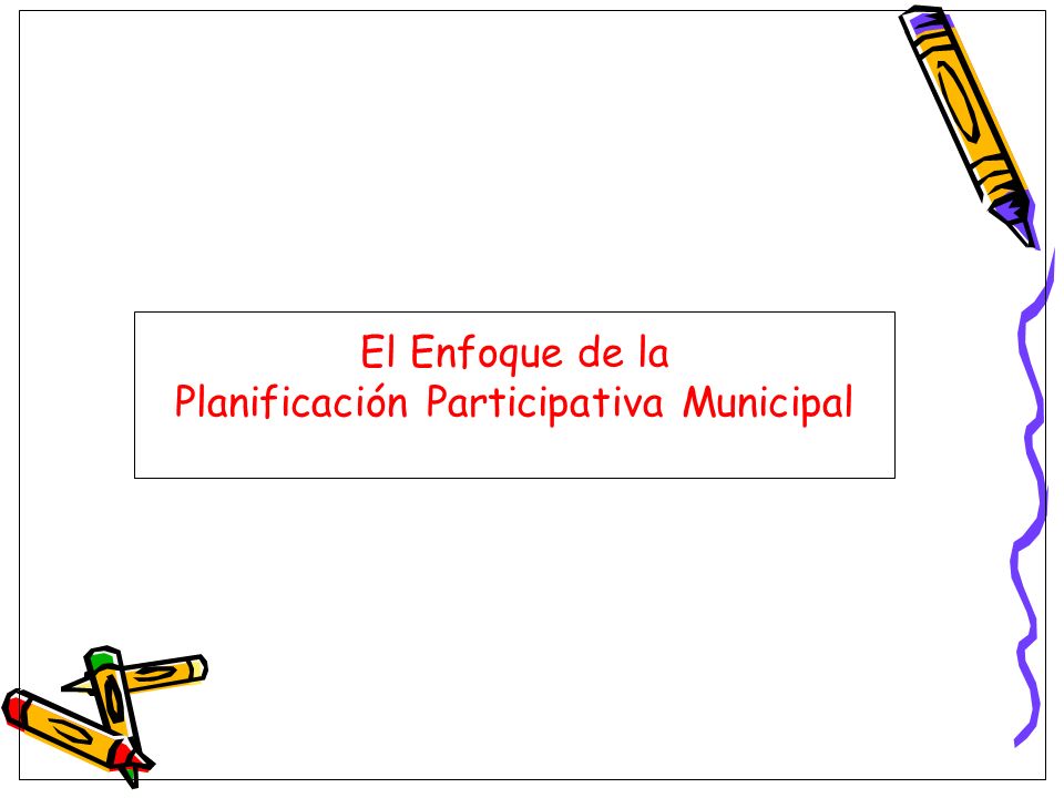 El Enfoque de la Planificación Participativa Municipal