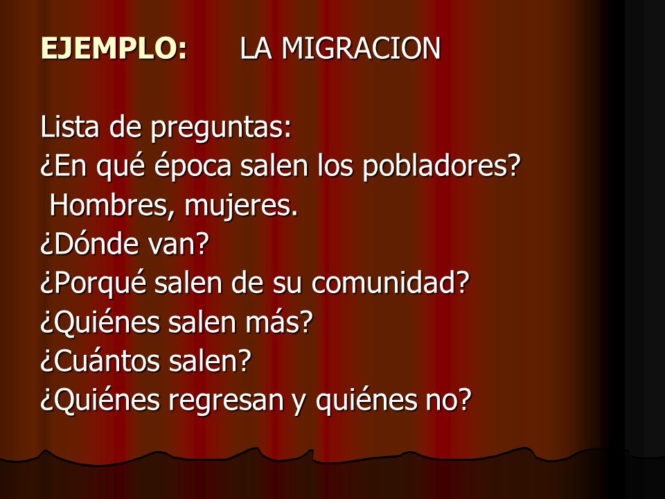 EJEMPLO: LA MIGRACION Lista de preguntas: ¿En qué época salen los pobladores Hombres, mujeres. ¿Dónde van