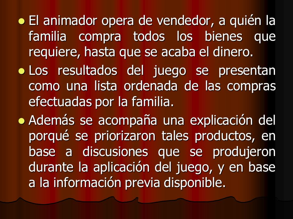 El animador opera de vendedor, a quién la familia compra todos los bienes que requiere, hasta que se acaba el dinero.