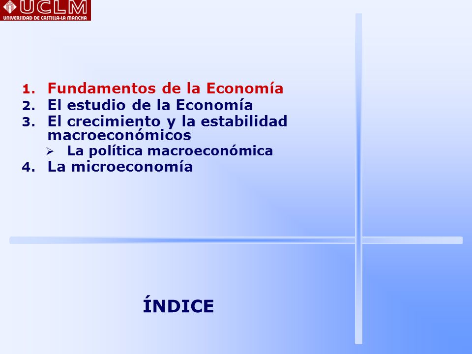 ÍNDICE Fundamentos de la Economía El estudio de la Economía