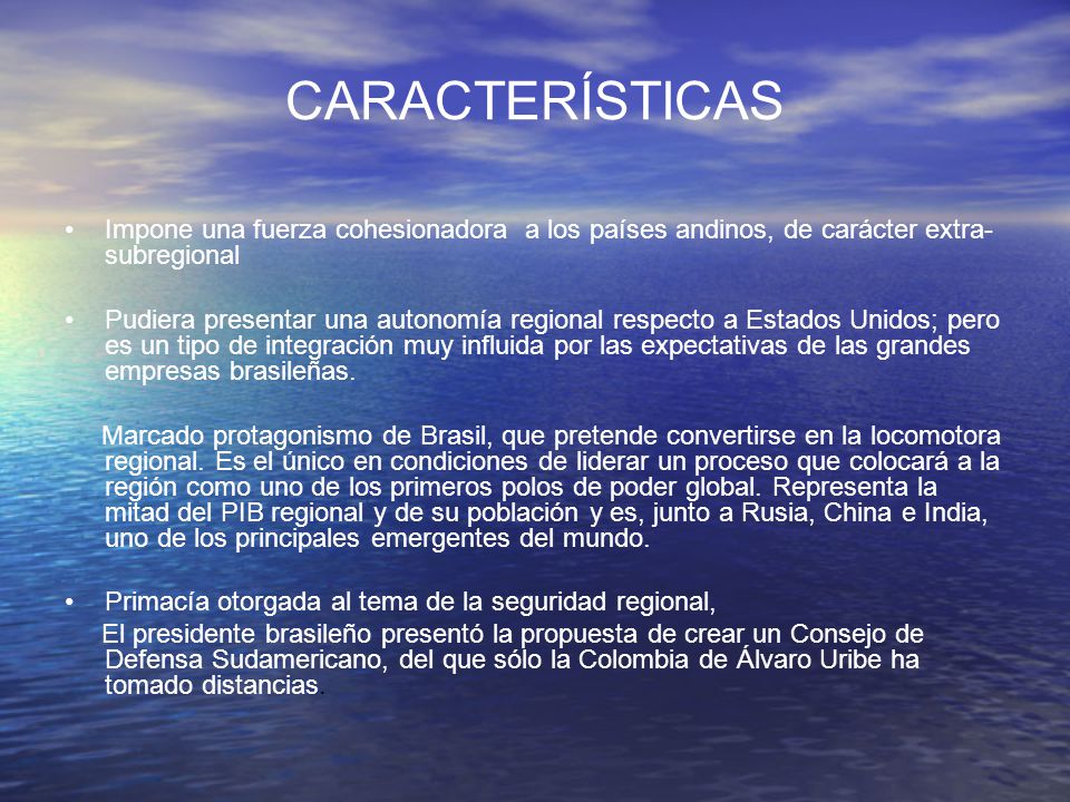 CARACTERÍSTICAS Impone una fuerza cohesionadora a los países andinos, de carácter extra-subregional.