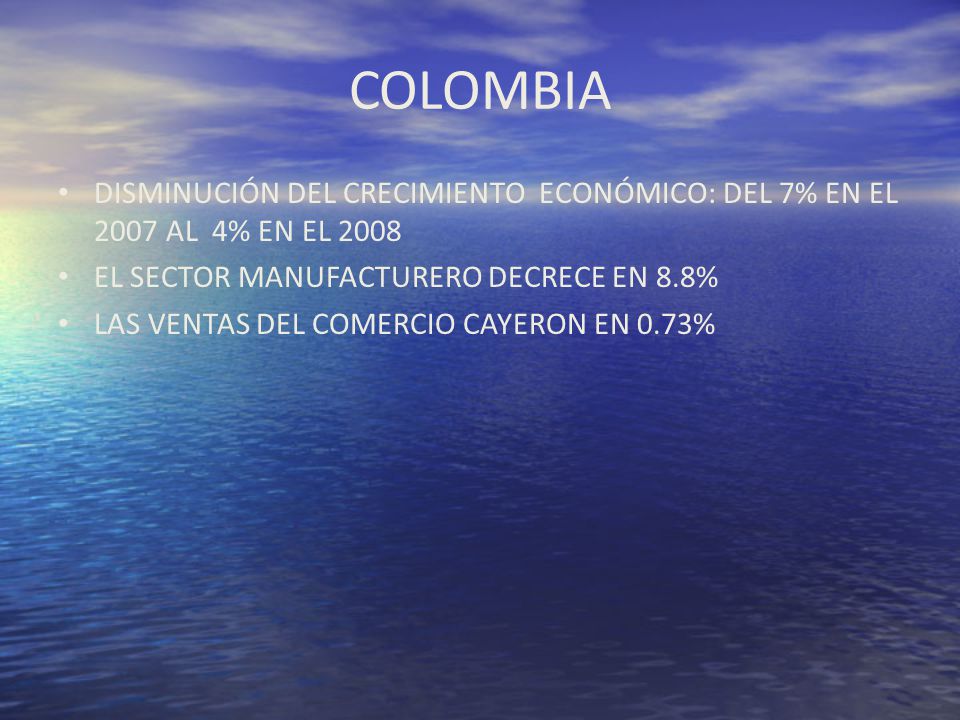 COLOMBIA DISMINUCIÓN DEL CRECIMIENTO ECONÓMICO: DEL 7% EN EL 2007 AL 4% EN EL EL SECTOR MANUFACTURERO DECRECE EN 8.8%