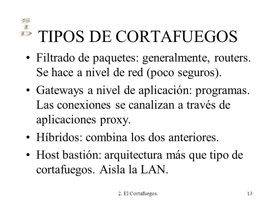TIPOS DE CORTAFUEGOS Filtrado de paquetes: generalmente, routers. Se hace a nivel de red (poco seguros).