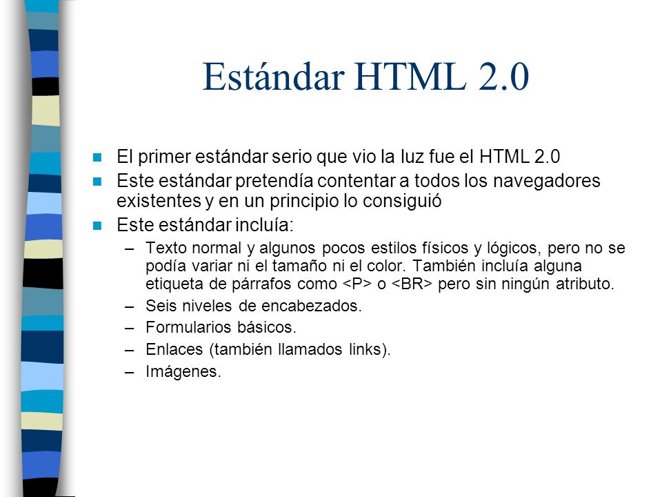 Estándar HTML 2.0 El primer estándar serio que vio la luz fue el HTML 2.0.