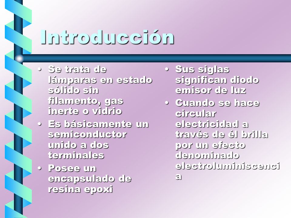 Introducción Se trata de lámparas en estado sólido sin filamento, gas inerte o vidrio. Es básicamente un semiconductor unido a dos terminales.
