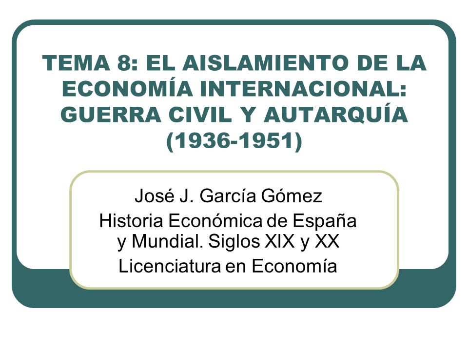 TEMA 8: EL AISLAMIENTO DE LA ECONOMÍA INTERNACIONAL: GUERRA CIVIL Y AUTARQUÍA ( )