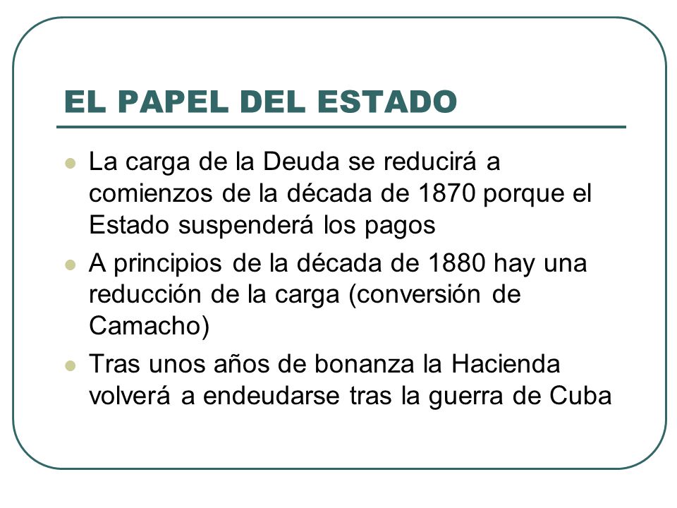 EL PAPEL DEL ESTADO La carga de la Deuda se reducirá a comienzos de la década de 1870 porque el Estado suspenderá los pagos.