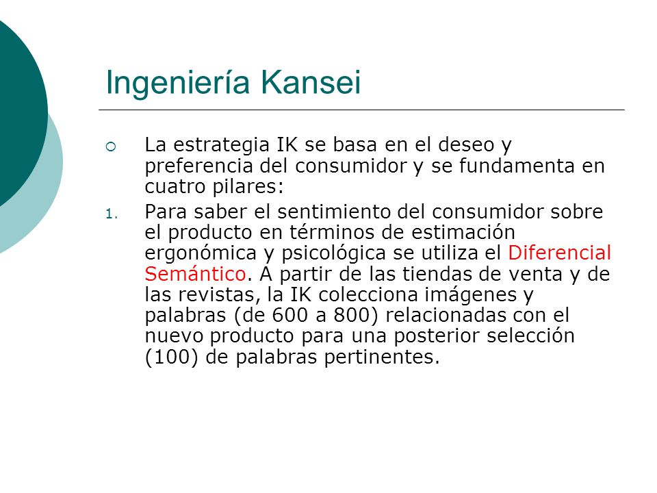 Ingeniería Kansei La estrategia IK se basa en el deseo y preferencia del consumidor y se fundamenta en cuatro pilares: