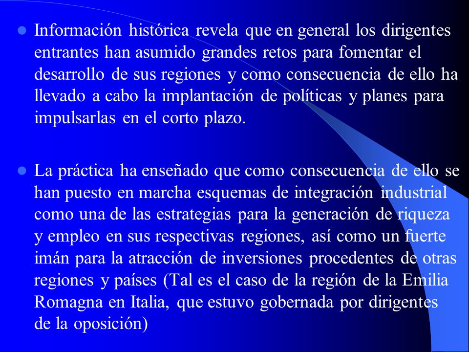 Información histórica revela que en general los dirigentes entrantes han asumido grandes retos para fomentar el desarrollo de sus regiones y como consecuencia de ello ha llevado a cabo la implantación de políticas y planes para impulsarlas en el corto plazo.