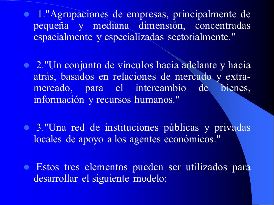 1. Agrupaciones de empresas, principalmente de pequeña y mediana dimensión, concentradas espacialmente y especializadas sectorialmente.