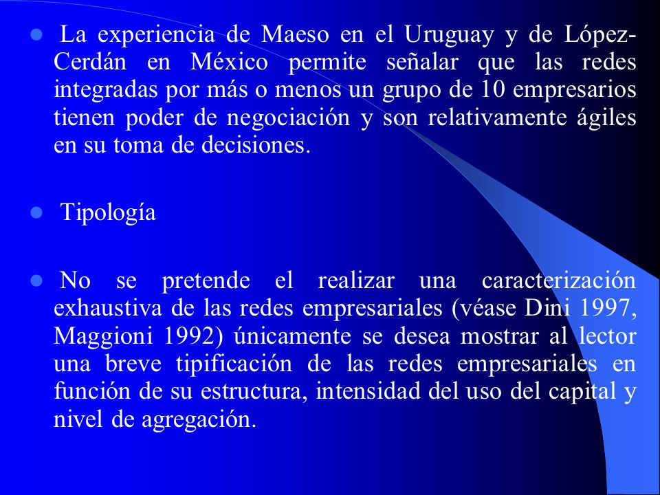 La experiencia de Maeso en el Uruguay y de López-Cerdán en México permite señalar que las redes integradas por más o menos un grupo de 10 empresarios tienen poder de negociación y son relativamente ágiles en su toma de decisiones.