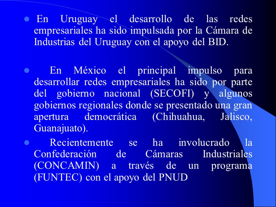 En Uruguay el desarrollo de las redes empresariales ha sido impulsada por la Cámara de Industrias del Uruguay con el apoyo del BID.