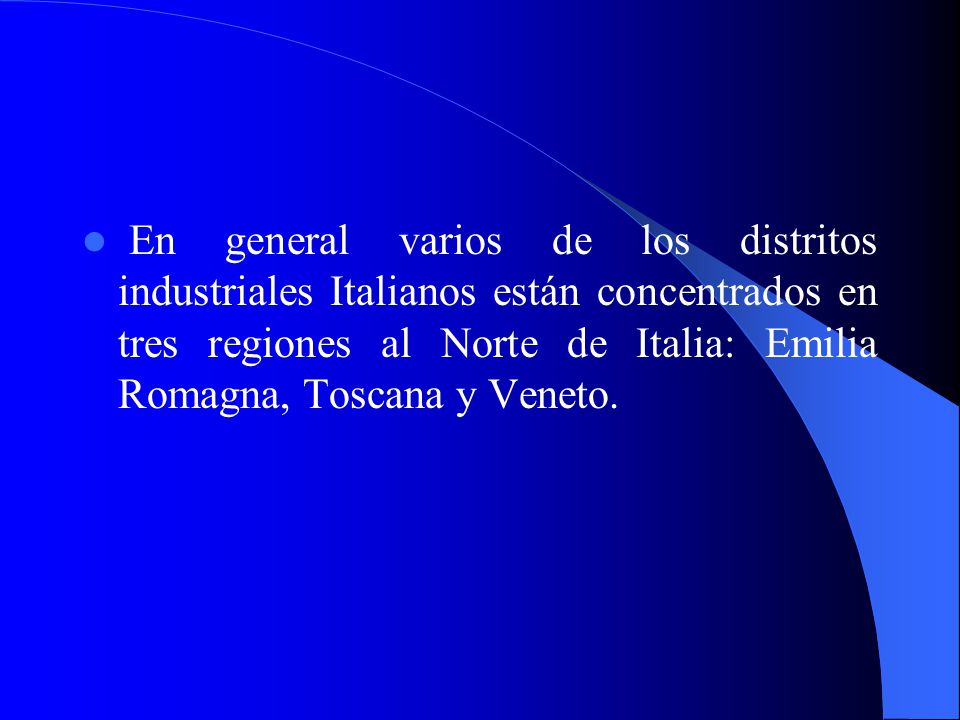 En general varios de los distritos industriales Italianos están concentrados en tres regiones al Norte de Italia: Emilia Romagna, Toscana y Veneto.