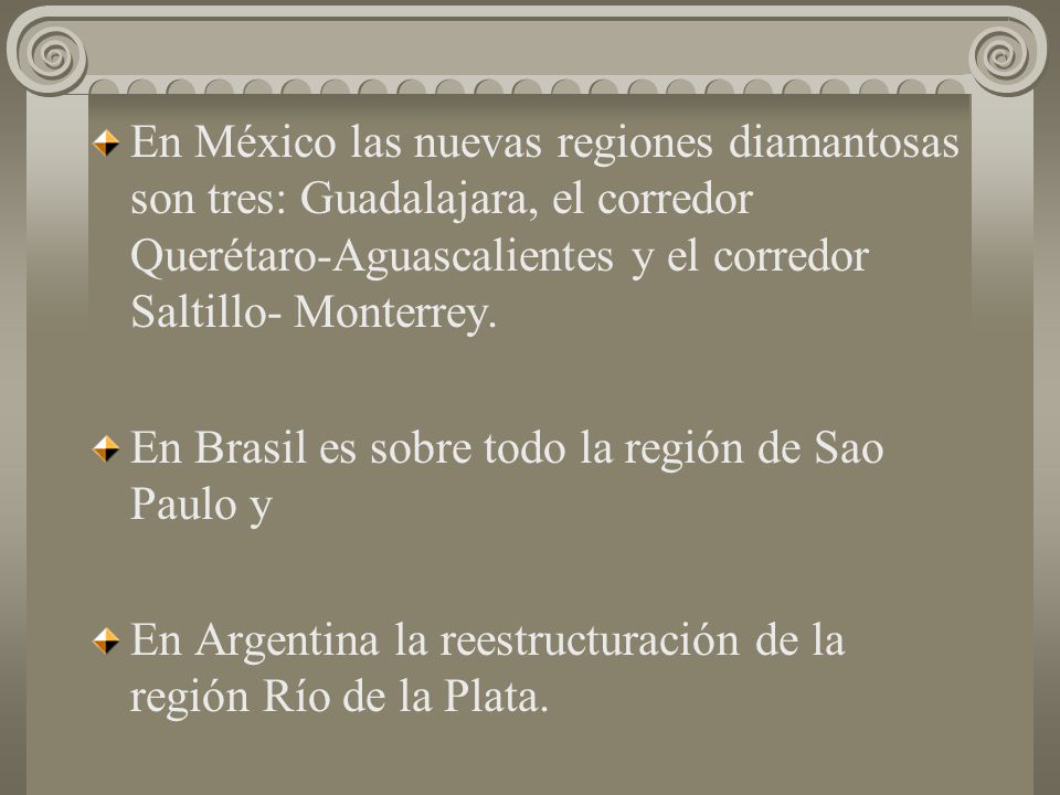 En México las nuevas regiones diamantosas son tres: Guadalajara, el corredor Querétaro-Aguascalientes y el corredor Saltillo- Monterrey.