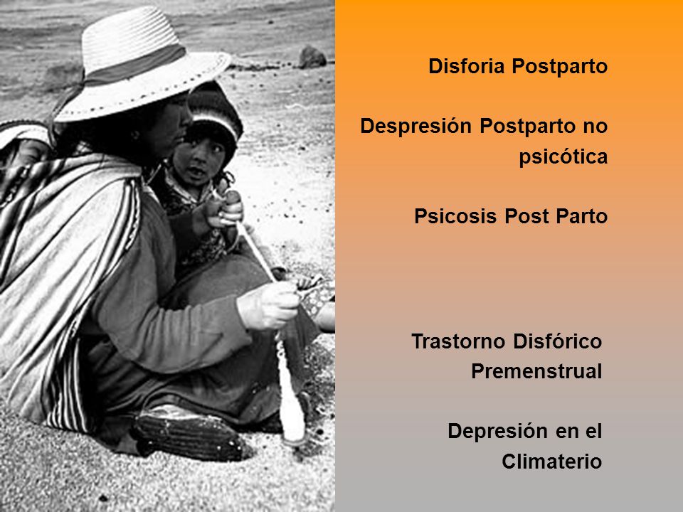Disforia Postparto Despresión Postparto no psicótica. Psicosis Post Parto. Trastorno Disfórico Premenstrual.