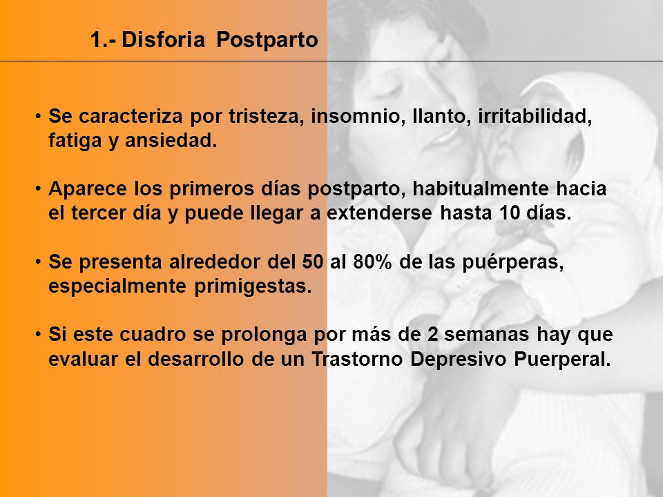 1.- Disforia Postparto Se caracteriza por tristeza, insomnio, llanto, irritabilidad, fatiga y ansiedad.